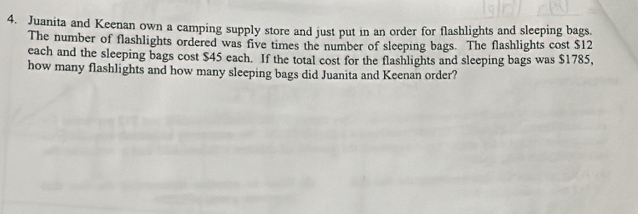 Juanita and Keenan own a camping supply store and just put in an order for flashlights and sleeping bags. 
The number of flashlights ordered was five times the number of sleeping bags. The flashlights cost $12
each and the sleeping bags cost $45 each. If the total cost for the flashlights and sleeping bags was $1785, 
how many flashlights and how many sleeping bags did Juanita and Keenan order?