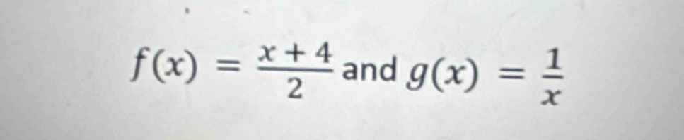 f(x)= (x+4)/2  and g(x)= 1/x 