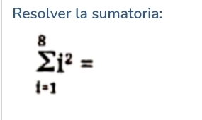 Resolver la sumatoria:
sumlimits _(i=1)^8i^2=