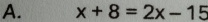 x+8=2x-15