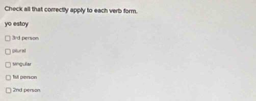 Check all that correctly apply to each verb form.
yo estoy
3rd person
plural
singular
1st person
2nd person