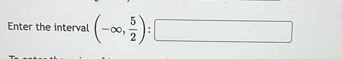 Enter the interval (-∈fty , 5/2 ):□