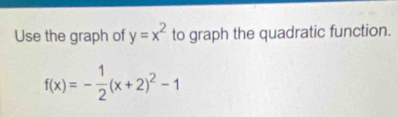 Use the graph of y=x^2 to graph the quadratic function.
f(x)=- 1/2 (x+2)^2-1