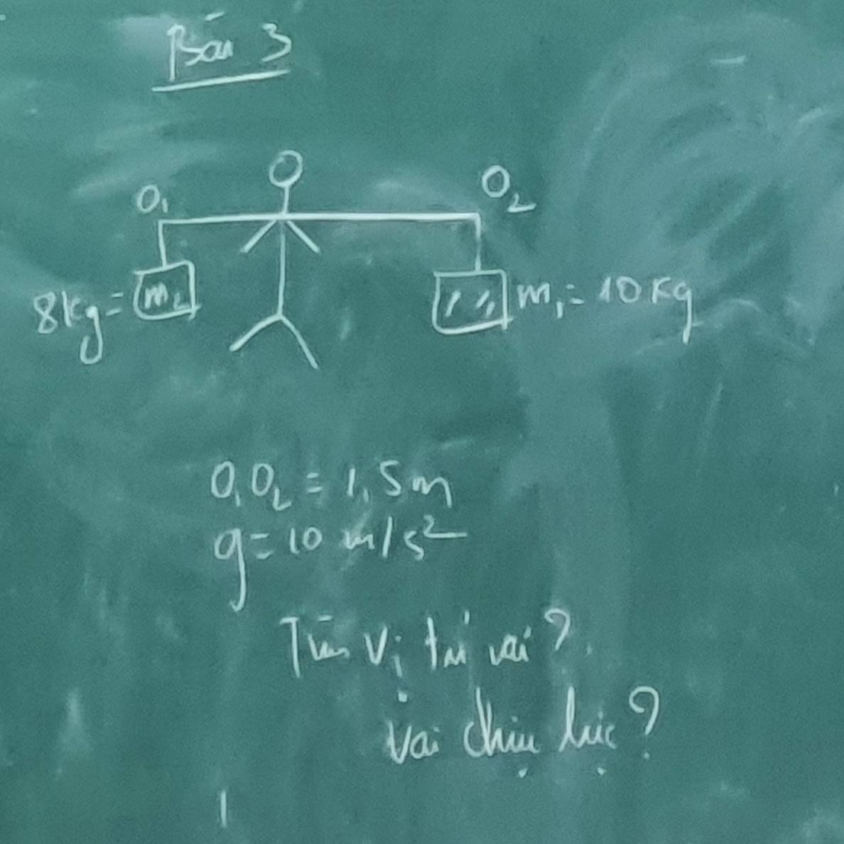 = 3
O_1O_2=1.5m
g=10m/s^2
Tw V_1° tai vai?
vai chiu lic?