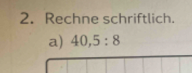 Rechne schriftlich. 
a) 40, 5:8