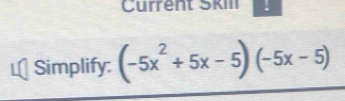 Current Ski 
Simplify: (-5x^2+5x-5)(-5x-5)