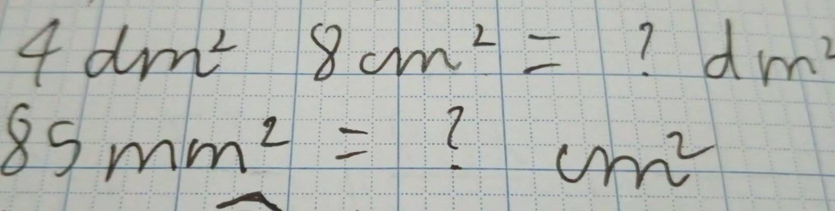 4dm^28cm^2=
? dm^2
85mm^2= 1 cm^2