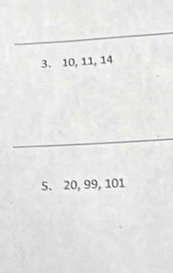 10, 11, 14
_ 
5. 20, 99, 101