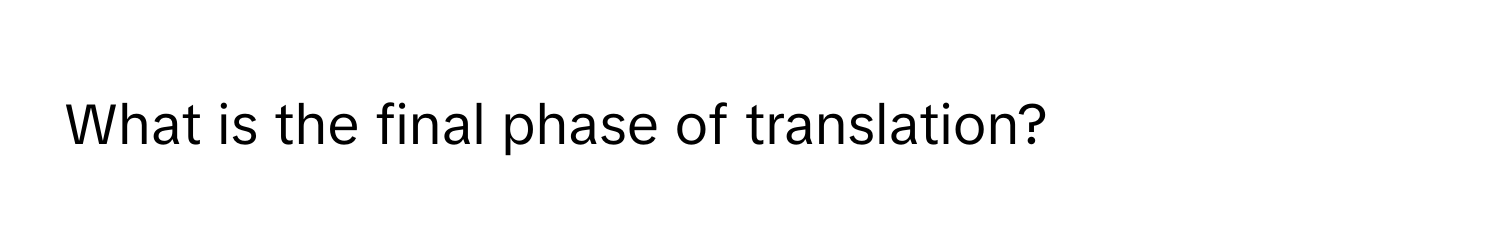 What is the final phase of translation?