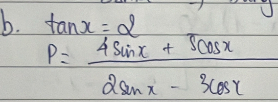 tan x=2
P= (4sin x+5cos x)/2sin x-3cos x 