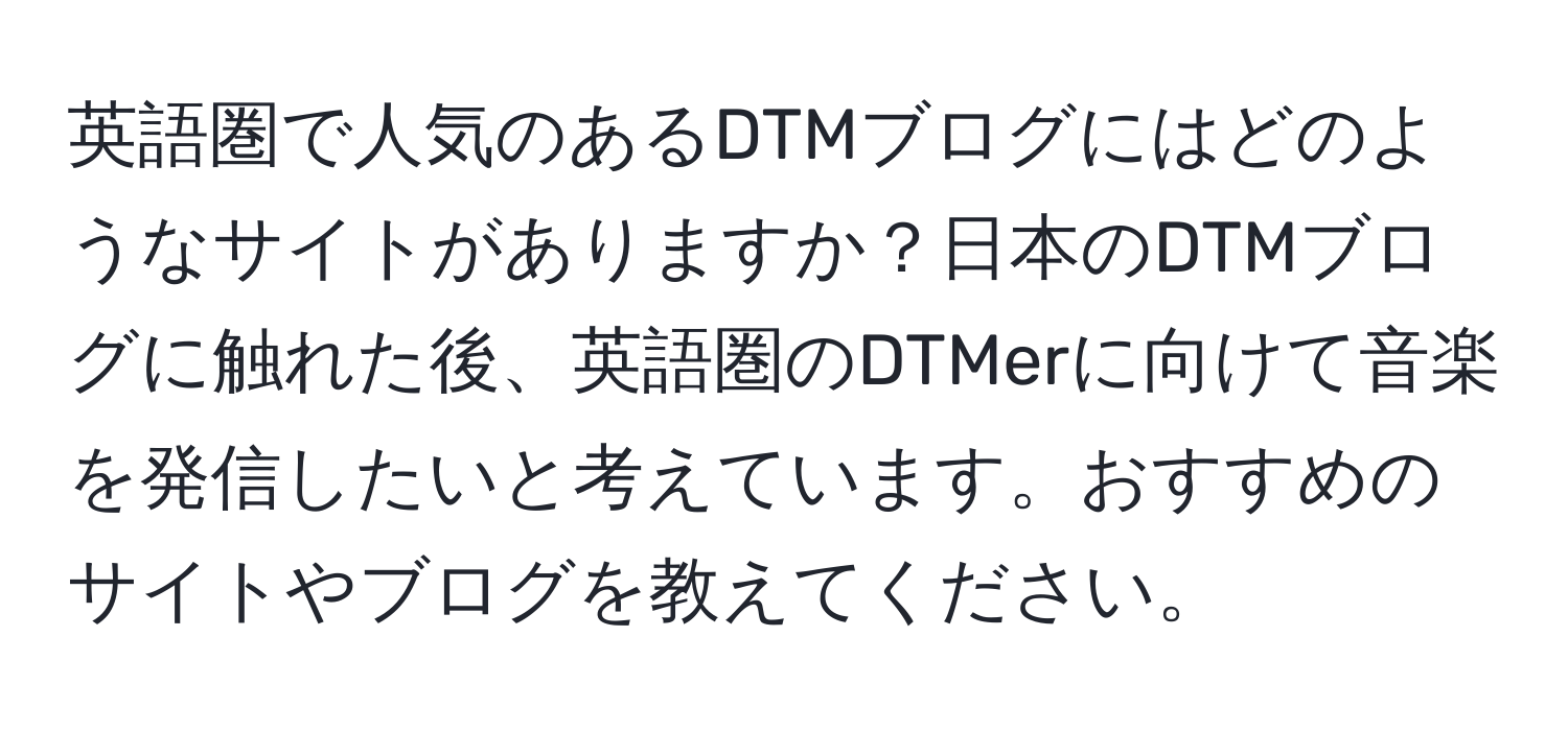 英語圏で人気のあるDTMブログにはどのようなサイトがありますか？日本のDTMブログに触れた後、英語圏のDTMerに向けて音楽を発信したいと考えています。おすすめのサイトやブログを教えてください。