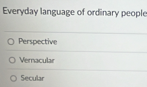 Everyday language of ordinary people
Perspective
Vernacular
Secular