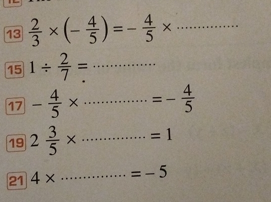 13  2/3 * (- 4/5 )=- 4/5 * ·s __ 
15 1/  2/7 =·s __
17- 4/5 * ·s ·s =- 4/5 
19 2 3/5 * ·s ·s =1 __
214* _ (1+10+(1,2)+(2,3) =-5