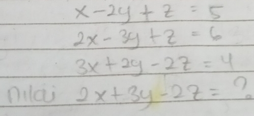 x-2y+z=5
2x-3y+z=6
3x+2y-2z=4
nilc 2x+3y-2z=