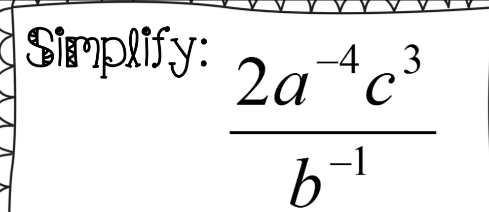 Simplify:
 (2a^(-4)c^3)/b^(-1) 