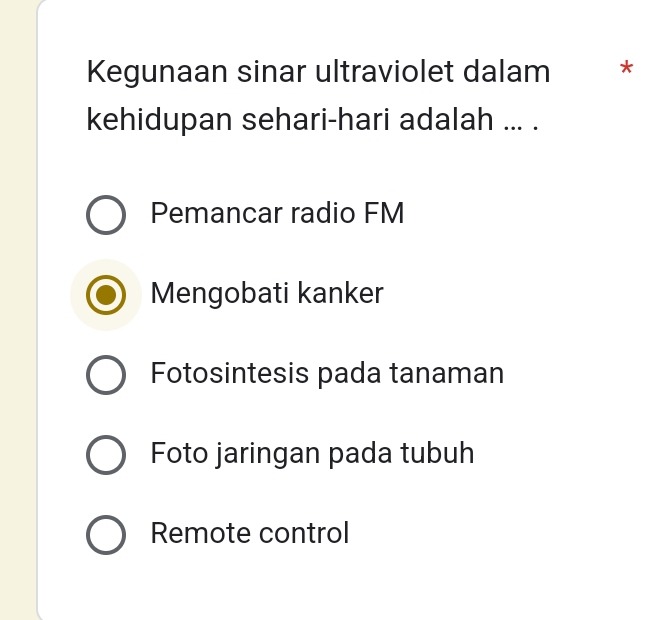 Kegunaan sinar ultraviolet dalam €*
kehidupan sehari-hari adalah ... .
Pemancar radio FM
Mengobati kanker
Fotosintesis pada tanaman
Foto jaringan pada tubuh
Remote control