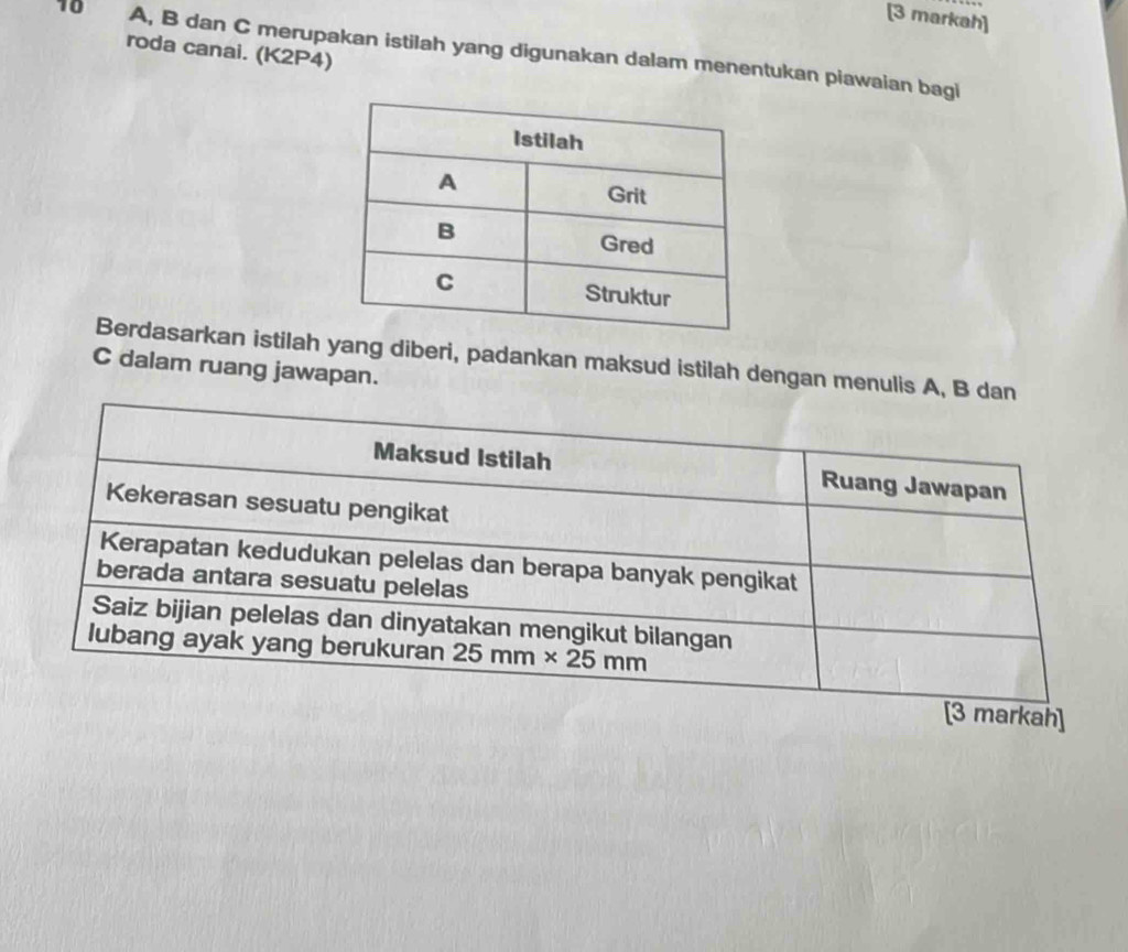 [3 markah]
roda canai. (K2P4)
10 A, B dan C merupakan istilah yang digunakan dalam menentukan piawaian bagi
Berdasarkan istilah yang diberi, padankan maksud istilah dengan menulis A, B dan
C dalam ruang jawapan.