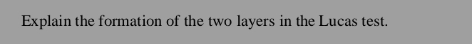 Explain the formation of the two layers in the Lucas test.