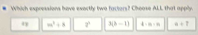 Which expressions have exactly two factors? Choose ALL that apply.
H^2+8 2^3 3(b-1) d:A:A a!=  m/r 