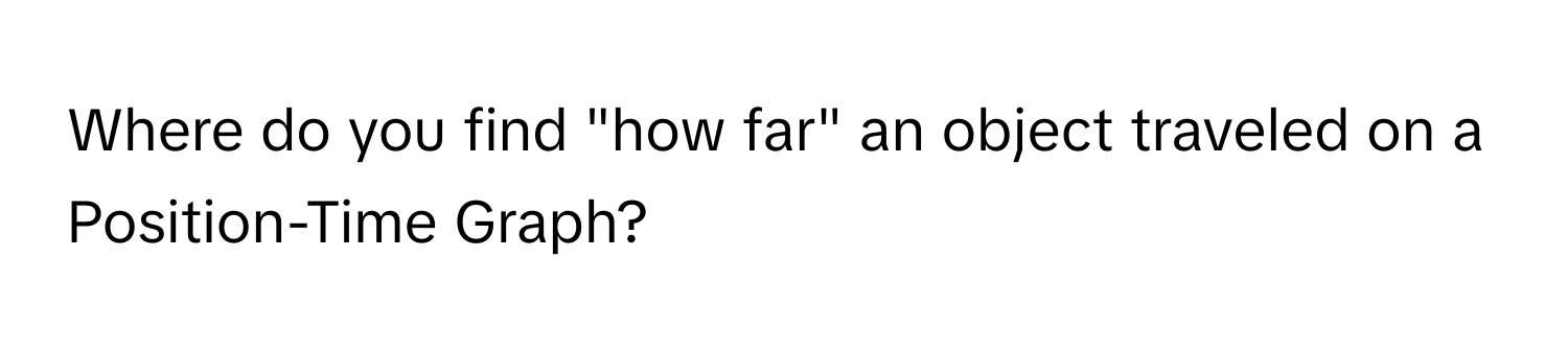 Where do you find "how far" an object traveled on a Position-Time Graph?