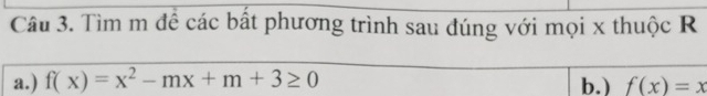 Tìm m đề các bất phương trình sau đúng với mọi x thuộc R
a.) f(x)=x^2-mx+m+3≥ 0 b.) f(x)=x