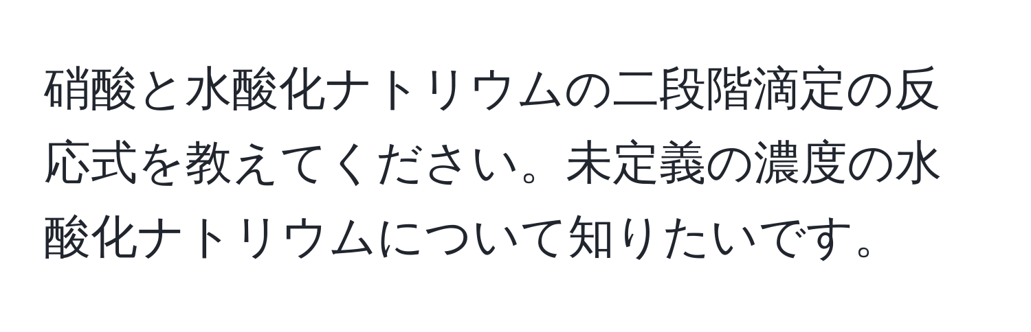 硝酸と水酸化ナトリウムの二段階滴定の反応式を教えてください。未定義の濃度の水酸化ナトリウムについて知りたいです。