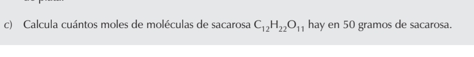 Calcula cuántos moles de moléculas de sacarosa C_12H_22O_11 hay en 50 gramos de sacarosa.