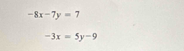 -8x-7y=7
-3x=5y-9