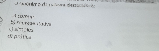 sinônimo da palavra destacada é:
a) comum
b) representativa
c) simples
d) prática