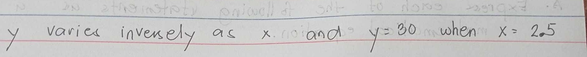 y varies invenely as x and y=30 when x=2.5