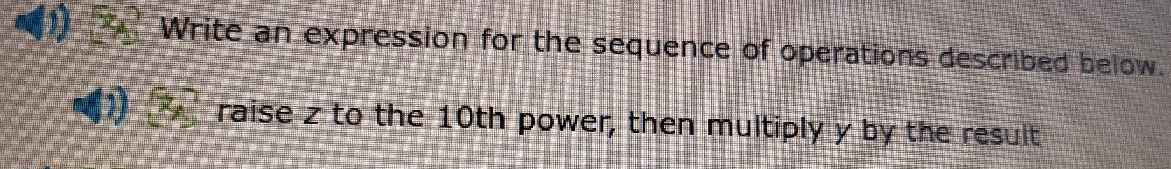 Write an expression for the sequence of operations described below. 
raise z to the 10th power, then multiply y by the result