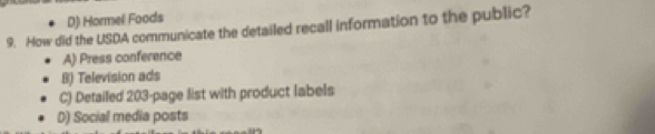 D) Hormel Foods
9. How did the USDA communicate the detailed recall information to the public?
A) Press conference
B) Television ads
C) Detailed 203 -page list with product labels
D) Social media posts