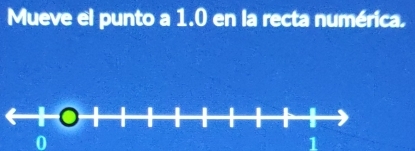 Mueve el punto a 1.0 en la recta numérica.
rightarrow O++++++++Hto
0
1