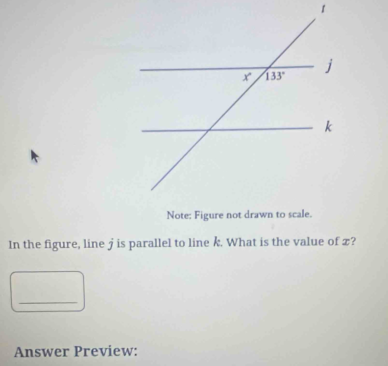 In the figure, line j is parallel to line k. What is the value of x?
_
Answer Preview: