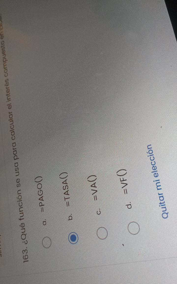 ¿Qué función se usa para calcular el interés compuesto en bo
a. =PAGO()
b. =TASA()
C. =VA()
d. =VF()
Quitar mi elección