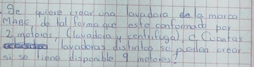 Se quiere crear oha lavadola delamarca 
MABt 'de hal formagoo esfe conformad por
2 motbies, (lavadoay centyifoga) d Coantas 
lavadoras distintas sepleden crear 
si se liene disponible 9 moroles?