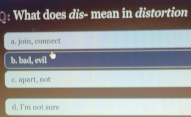 Solved: What does dis- mean in distortion a. join, connect b. bad, evil ...