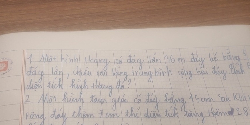 Mot hink thang co day on 36 m day bě báng  5/1 
dág lón, chiǒu cāo bāng frang binn cāing hau dǎng enc 
diam tich high thang do? 
2. Mot thuink tawn gude oy day Nnoing 1 Soom Sau Kn 
rong day them Tam thi diàin tuch tong then 28