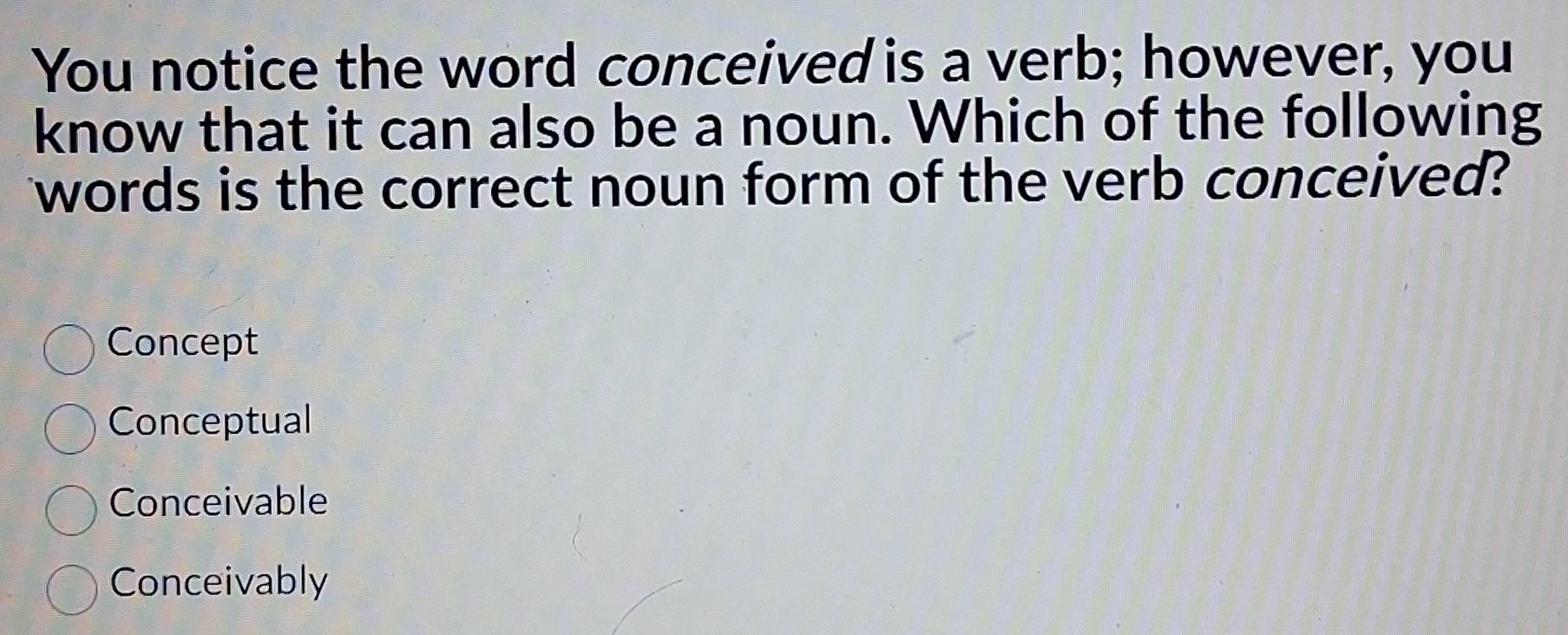 Solved: You notice the word conceived is a verb; however, you know that ...