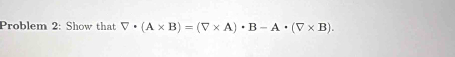 Problem 2: Show that V· (A* B)=(V* A)· B-A· (V* B).