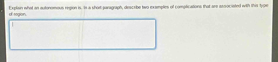 Explain what an autonomous region is. In a short paragraph, describe two examples of complications that are associated with this type 
of region.