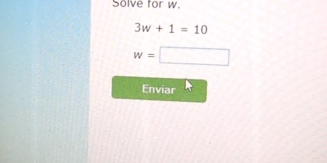 Solve for w.
3w+1=10
w=□
Enviar