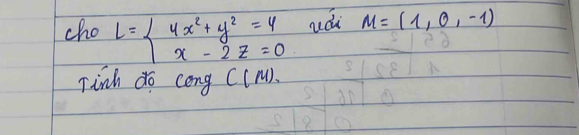 cho l=beginarrayl 4x^2+y^2=4 x-2z=0endarray. uái M=(1,0,-1)
Tinh do cong C(M).