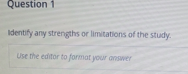 Identify any strengths or limitations of the study. 
Use the editor to format your answer