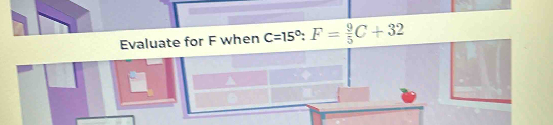 Evaluate for F when C=15°:F= 9/5 C+32