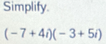 Simplify.
(-7+4i)(-3+5i)