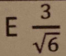  3/sqrt(6) 