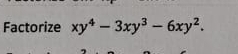 Factorize xy^4-3xy^3-6xy^2