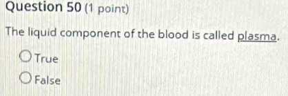 The liquid component of the blood is called plasma.
True
False