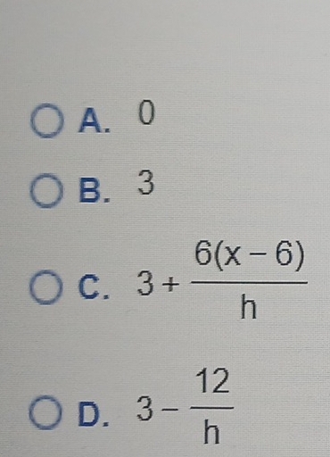 A. 0
B. 3
C. 3+ (6(x-6))/h 
D. 3- 12/h 